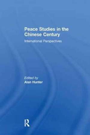 Peace Studies in the Chinese Century: International Perspectives de Alan Hunter