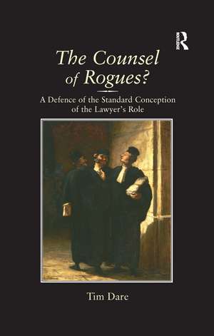 The Counsel of Rogues?: A Defence of the Standard Conception of the Lawyer's Role de Tim Dare