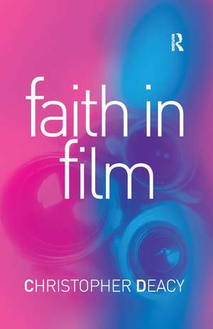 Faith in Film: Religious Themes in Contemporary Cinema de Christopher Deacy