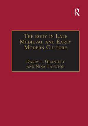 The Body in Late Medieval and Early Modern Culture de Nina Taunton