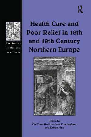 Health Care and Poor Relief in 18th and 19th Century Northern Europe de Ole Peter Grell