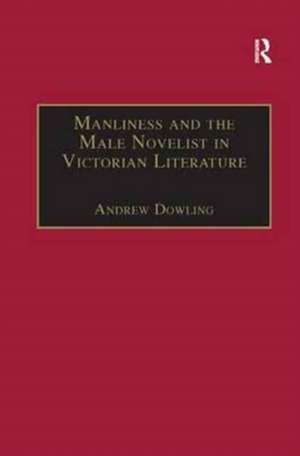 Manliness and the Male Novelist in Victorian Literature de Andrew Dowling