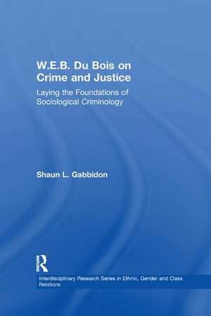 W.E.B. Du Bois on Crime and Justice: Laying the Foundations of Sociological Criminology de Shaun L. Gabbidon