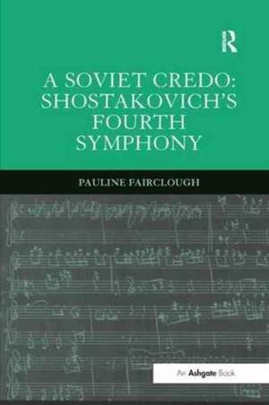 A Soviet Credo: Shostakovich's Fourth Symphony de Pauline Fairclough