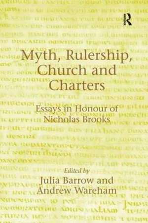 Myth, Rulership, Church and Charters: Essays in Honour of Nicholas Brooks de Andrew Wareham