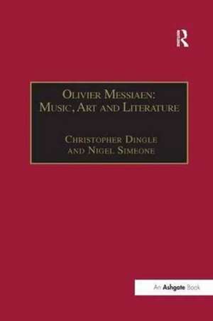 Olivier Messiaen: Music, Art and Literature de Christopher Dingle