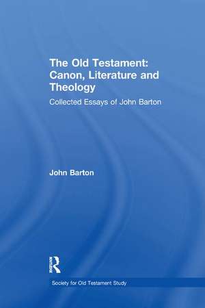 The Old Testament: Canon, Literature and Theology: Collected Essays of John Barton de John Barton