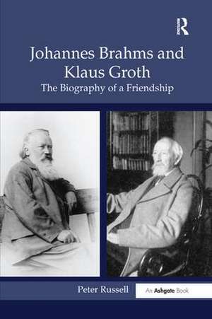 Johannes Brahms and Klaus Groth: The Biography of a Friendship de Peter Russell