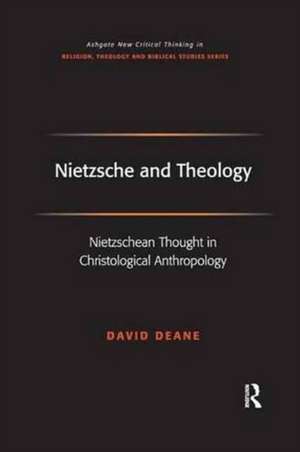 Nietzsche and Theology: Nietzschean Thought in Christological Anthropology de David Deane