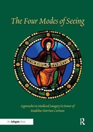 The Four Modes of Seeing: Approaches to Medieval Imagery in Honor of Madeline Harrison Caviness de ElizabethCarson Pastan