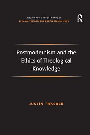 Postmodernism and the Ethics of Theological Knowledge de Justin Thacker