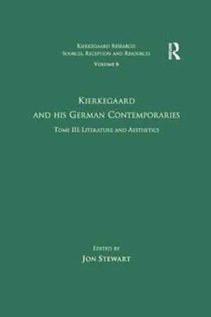 Volume 6, Tome III: Kierkegaard and His German Contemporaries - Literature and Aesthetics de Jon Stewart