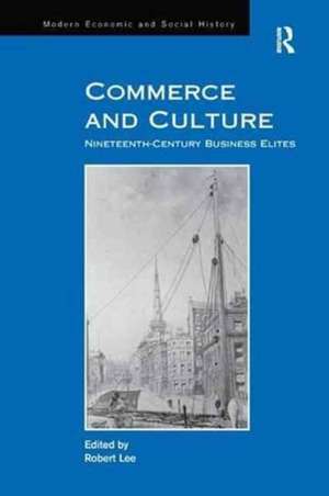 Commerce and Culture: Nineteenth-Century Business Elites de Robert Lee