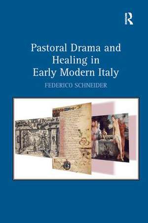 Pastoral Drama and Healing in Early Modern Italy de Federico Schneider