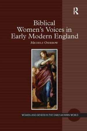 Biblical Women's Voices in Early Modern England de Michele Osherow