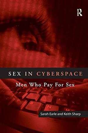 Sex in Cyberspace: Men Who Pay For Sex de Sarah Earle