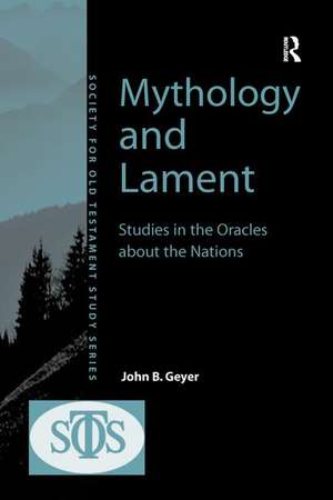 Mythology and Lament: Studies in the Oracles about the Nations de John B. Geyer