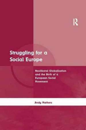 Struggling for a Social Europe: Neoliberal Globalization and the Birth of a European Social Movement de Andy Mathers