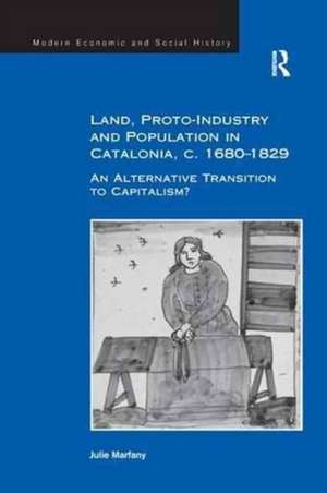 Land, Proto-Industry and Population in Catalonia, c. 1680-1829: An Alternative Transition to Capitalism? de Julie Marfany