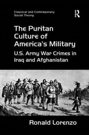 The Puritan Culture of America's Military: U.S. Army War Crimes in Iraq and Afghanistan de Ronald Lorenzo