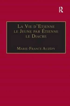 La Vie d'Etienne le Jeune par Étienne le Diacre: Introduction, édition et Traduction de Marie-France Auzépy