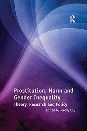 Prostitution, Harm and Gender Inequality: Theory, Research and Policy de Maddy Coy