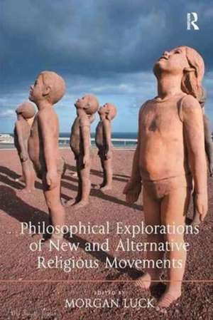 Philosophical Explorations of New and Alternative Religious Movements de MORGAN LUCK