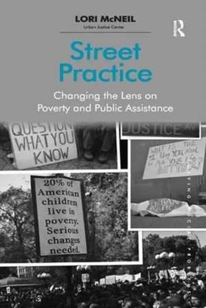 Street Practice: Changing the Lens on Poverty and Public Assistance de Lori McNeil