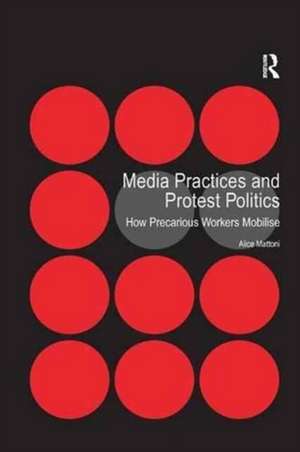 Media Practices and Protest Politics: How Precarious Workers Mobilise de Alice Mattoni