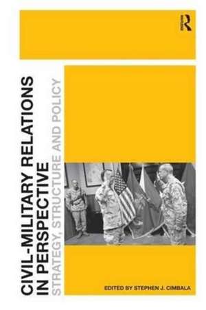 Civil-Military Relations in Perspective: Strategy, Structure and Policy de Stephen J. Cimbala