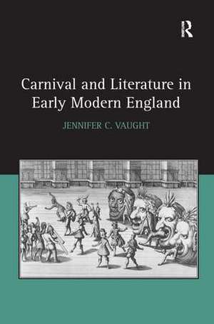 Carnival and Literature in Early Modern England de Jennifer C. Vaught