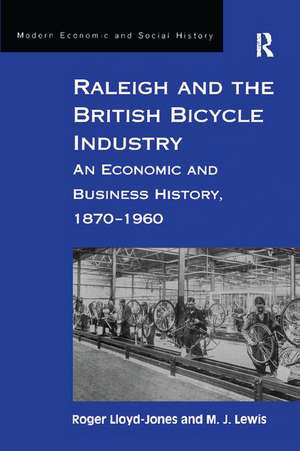 Raleigh and the British Bicycle Industry: An Economic and Business History, 1870–1960 de Roger Lloyd-Jones