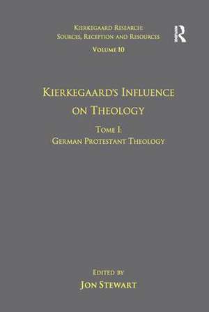 Volume 10, Tome I: Kierkegaard's Influence on Theology: German Protestant Theology de Jon Stewart