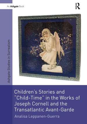 Children's Stories and 'Child-Time' in the Works of Joseph Cornell and the Transatlantic Avant-Garde de Analisa Leppanen-Guerra