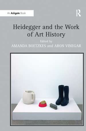 Heidegger and the Work of Art History de Amanda Boetzkes