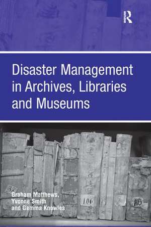 Disaster Management in Archives, Libraries and Museums de Graham Matthews