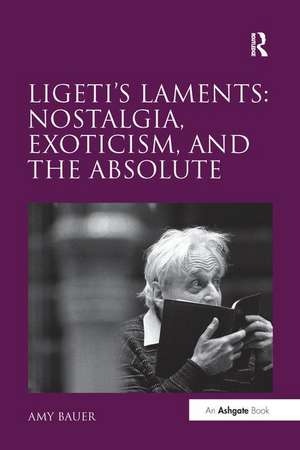 Ligeti's Laments: Nostalgia, Exoticism, and the Absolute de Amy Bauer