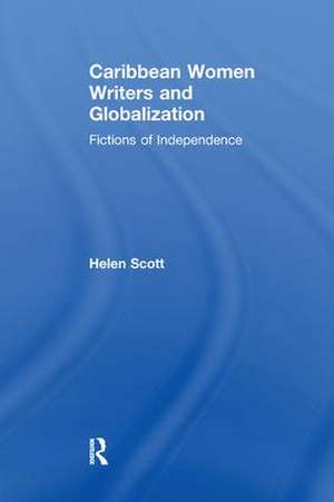 Caribbean Women Writers and Globalization: Fictions of Independence de Helen C. Scott