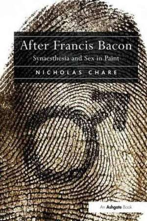 After Francis Bacon: Synaesthesia and Sex in Paint de Nicholas Chare