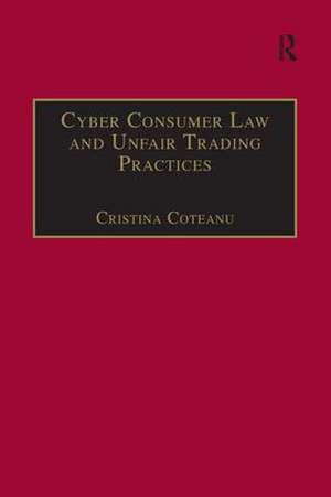 Cyber Consumer Law and Unfair Trading Practices de Cristina Coteanu