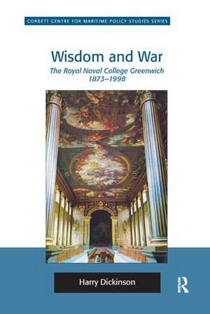 Wisdom and War: The Royal Naval College Greenwich 1873–1998 de Harry Dickinson