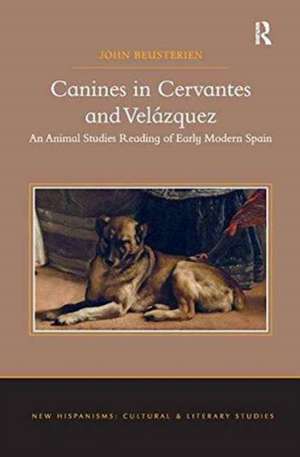 Canines in Cervantes and Velázquez: An Animal Studies Reading of Early Modern Spain de John Beusterien