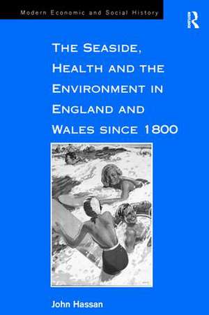 The Seaside, Health and the Environment in England and Wales since 1800 de John Hassan