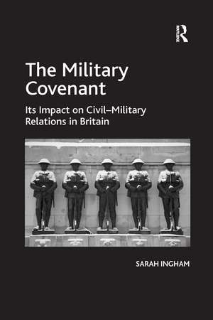 The Military Covenant: Its Impact on Civil–Military Relations in Britain de Sarah Ingham