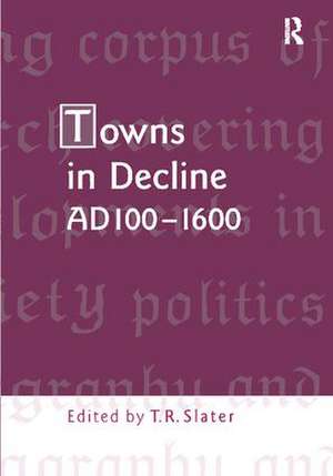 Towns in Decline, AD100–1600 de Terry Slater