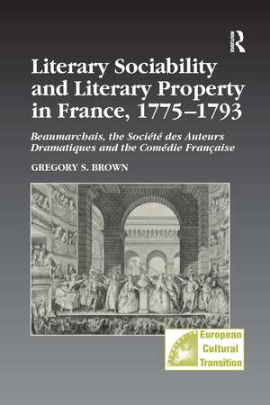 Literary Sociability and Literary Property in France, 1775–1793: Beaumarchais, the Société des Auteurs Dramatiques and the Comédie Française de Gregory S. Brown