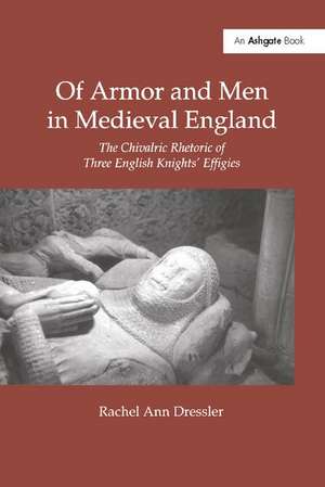 Of Armor and Men in Medieval England: The Chivalric Rhetoric of Three English Knights' Effigies de RachelAnn Dressler