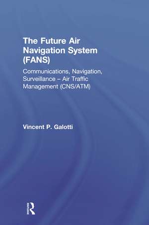 The Future Air Navigation System (FANS): Communications, Navigation, Surveillance – Air Traffic Management (CNS/ATM) de Vincent P. Galotti