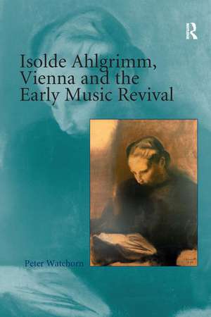 Isolde Ahlgrimm, Vienna and the Early Music Revival de Peter Watchorn