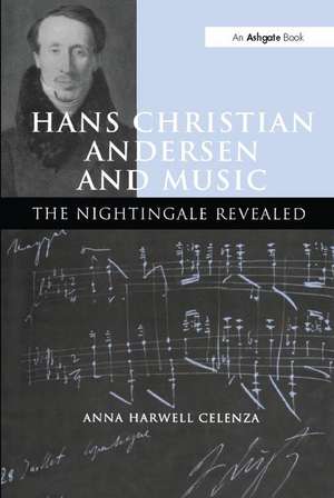 Hans Christian Andersen and Music: The Nightingale Revealed de Anna Harwell Celenza